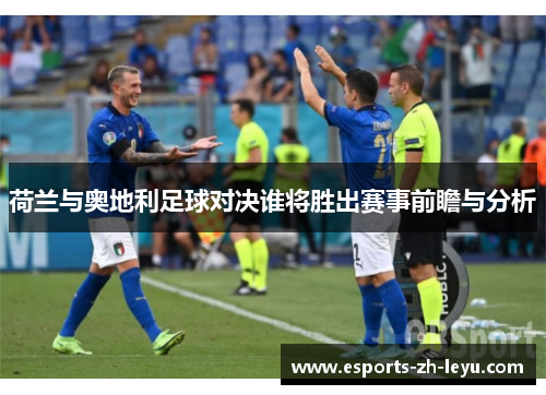 荷兰与奥地利足球对决谁将胜出赛事前瞻与分析