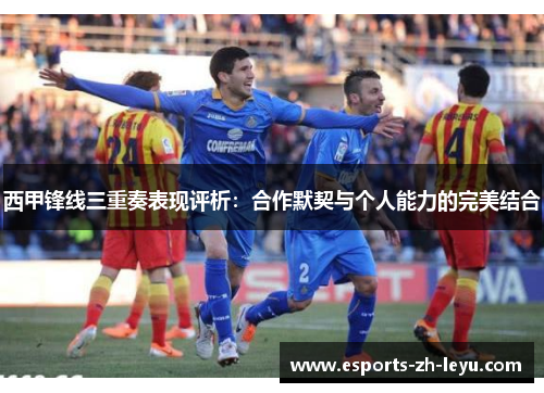 西甲锋线三重奏表现评析：合作默契与个人能力的完美结合
