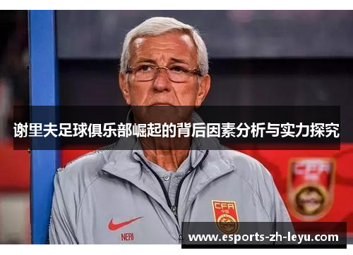 谢里夫足球俱乐部崛起的背后因素分析与实力探究