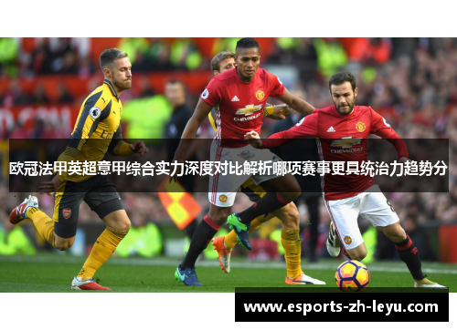 欧冠法甲英超意甲综合实力深度对比解析哪项赛事更具统治力趋势分 欧冠法甲英超意甲综合实力深度对比解析哪项赛事更具统治力趋势分