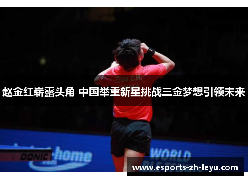 赵金红崭露头角 中国举重新星挑战三金梦想引领未来 赵金红崭露头角 中国举重新星挑战三金梦想引领未来