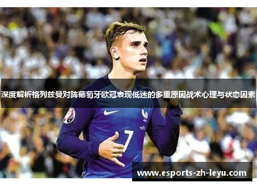 深度解析格列兹曼对阵葡萄牙欧冠表现低迷的多重原因战术心理与状态因素 深度解析格列兹曼对阵葡萄牙欧冠表现低迷的多重原因战术心理与状态因素
