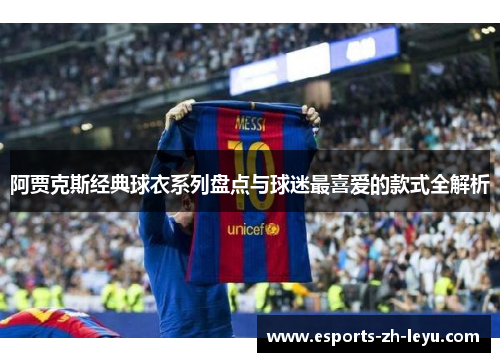 阿贾克斯经典球衣系列盘点与球迷最喜爱的款式全解析